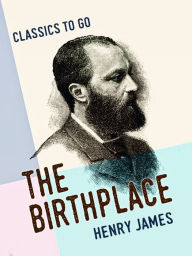 Title: The Birthplace, Author: Henry James