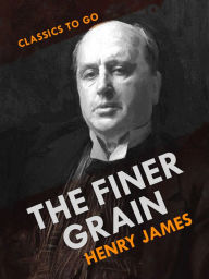 Title: The Finer Grain, Author: Henry James