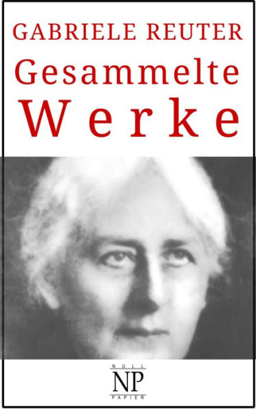 Gabriele Reuter - Gesammelte Werke: Romane und Geschichten
