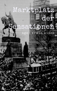 Title: Marktplatz der Sensationen, Author: Egon Erwin Kisch