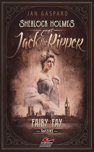 Title: Sherlock Holmes jagt Jack the Ripper (Teil 1): Fairy Fay, Author: Jan Gaspard