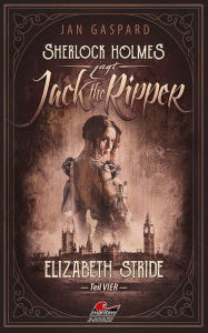Title: Sherlock Holmes jagt Jack the Ripper (Teil 4): Elizabeth Stride, Author: Jan Gaspard