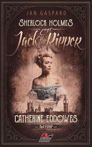 Title: Sherlock Holmes jagt Jack the Ripper (Teil 5): Catherine Eddowes, Author: Jan Gaspard