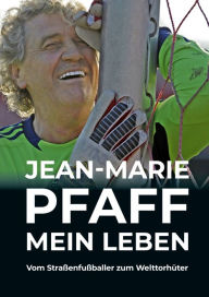 Title: Jean-Marie Pfaff - Mein Leben: Vom Straßenfußballer zum Welttorhüter, Author: Jean-Marie Pfaff