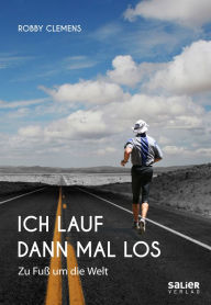 Title: Ich lauf dann mal los: Zu Fuß um die Welt, Author: Robby Clemens