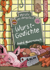 Title: Heute im Angebot: Wurstgedichte: Mit Zeichnungen von Thomas Leibe und einem wurstigen Vorwort von Olaf Schubert, Author: André Kudernatsch