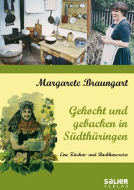 Title: Gekocht und gebacken in Südthüringen: Eine Küchen- und Backhausreise, Author: Margarete Braungart