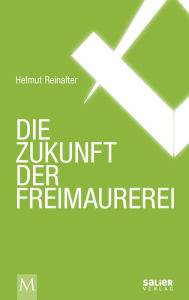 Title: Die Zukunft der Freimaurerei, Author: Helmut Reinalter