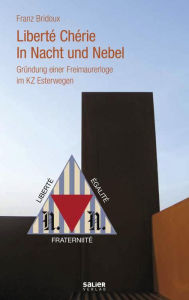 Title: Liberté Chérie in Nacht und Nebel: Gründung einer Freimaurerloge im KZ Esterwegen, Author: Franz Bridoux