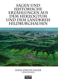 Title: Sagen und historische Erzählungen aus dem Herzogtum und dem Landkreis Hildburghausen: Unsere Heimat: Grabfeld, Henneberger Land, Pflege Coburg, Fürstentum und Herzogtum Sachsen-Hildburghausen, Landkreis Hildburghausen, Author: Hans-Jürgen Salier