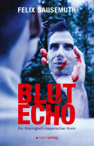 Title: Blutecho: Ein thüringisch-bayerischer Krimi, Author: Felix Sausemuth