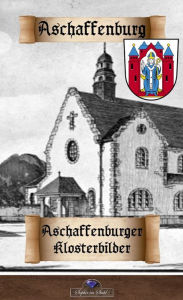 Title: Aschaffenburger Klosterbilder: historisches Deutschland, Author: Erik Schreiber