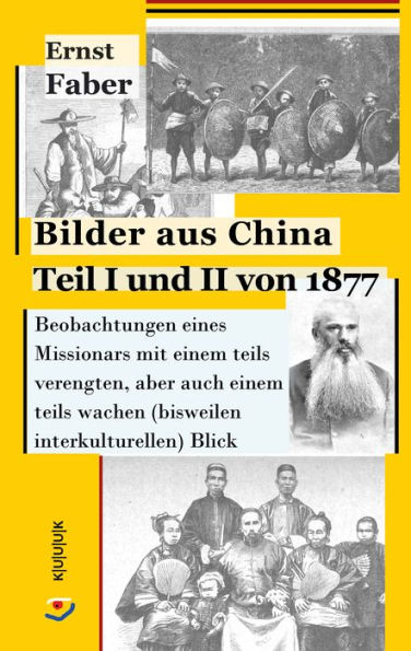 Bilder aus China Teil I und II von 1877: Beobachtungen eines Missionars mit einem teils verengten, aber auch einem teils wachen (bisweilen interkulturellen) Blick