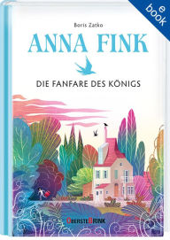 Title: Anna Fink: Die Fanfare des Königs, Author: Boris Zatko