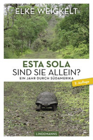 Title: Esta Sola. Sind Sie allein?: Ein Jahr durch Südamerika, Author: Elke Weickelt