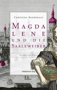 Title: Magdalene und die Saaleweiber, Author: Christina Auerswald