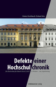 Title: Defekte einer Hochschulchronik: Die Hochschule für Musik FRANZ LISZT in Weimar - eine Aufarbeitung, Author: Günter Knoblauch