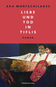 Title: Liebe und Tod in Tiflis, Author: Aka Mortschiladse