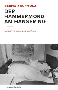 Title: Der Hammermord am Hansering: Authentische Kriminalfälle, Author: Bernd Kaufholz