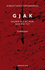 Title: Gjak - sauber bleibt nur, wer nix tut: Erzählungen, Author: Dimosthenis Papamarkos