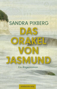 Title: Das Orakel von Jasmund: Ein Rügenroman, Author: Sandra Pixberg