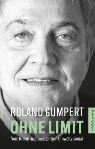 Title: Ohne Limit: Vom Rallye-Weltmeister zum Umweltvisionär, Author: Roland Gumpert