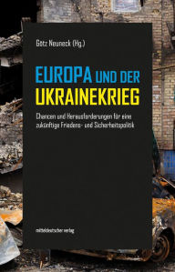 Title: Europa und der Ukrainekrieg: Chancen und Herausforderungen für eine zukünftige Friedens- und Sicherheitspolitik, Author: Götz Neuneck
