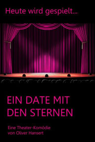 Title: Ein Date mit den Sternen: Ein komödiantisches Theaterstück, Author: Oliver Hansert
