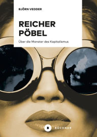 Title: Reicher Pöbel: Über die Monster des Kapitalismus, Author: Björn Vedder