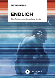 Title: Endlich: Eine Politische Anthropologie für alle, Author: Dieter Schimang