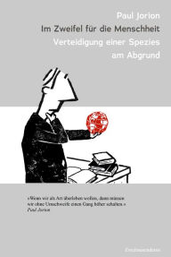 Title: Im Zweifel für die Menschheit: Verteidigung einer Spezies am Abgrund, Author: Paul Jorion