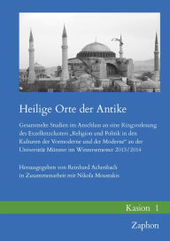 Title: Heilige Orte der Antike: Gesammelte Studien im Anschluss an eine Ringvorlesung des Exzellenzclusters Religion und Politik in den Kulturen der Vormoderne und der Moderne an der Universitat Munster im Wintersemester 2013/2014, Author: Reinhard Achenbach