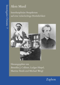 Title: Alois Musil: Interdisziplinare Perspektiven auf eine vielschichtige Personlichkeit, Author: Benedikt J. Collinet