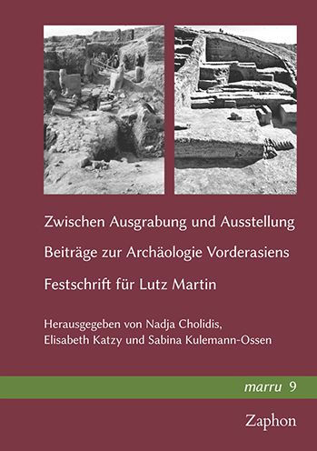 Zwischen Ausgrabung und Ausstellung: Eitrage zur Archaologie Vorderasiens. Festschrift fur Lutz Martin
