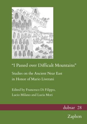 'I Passed over Difficult Mountains': Studies on the Ancient Near East in Honor of Mario Liverani