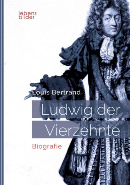 Ludwig XIV. / Louis XIV. / Ludwig der Vierzehnte - Der Sonnenkï¿½nig: Biografie:Aus dem Franzï¿½sischen von Gertrude Aretz