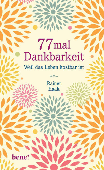 77 mal Dankbarkeit: Weil das Leben kostbar ist Positiv durch schwierige Zeiten Kurze Geschichten die Kraft geben - Das perfekte Geschenk für mehr Glück und Zufriedenheit