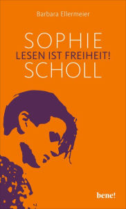 Title: Sophie Scholl - Lesen ist Freiheit, Author: Barbara Ellermeier