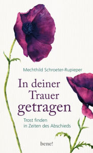 Title: In deiner Trauer getragen: Trost finden in Zeiten des Abschieds, Author: Mechthild Schroeter-Rupieper