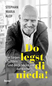 Title: Do legst di nieda!: Von Särgen, Schnitzeln und der Schockstarre der Kirche, Author: Stephan Maria Alof