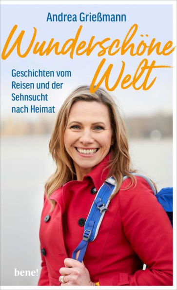 Wunderschöne Welt: Geschichten vom Reisen und der Sehnsucht nach Heimat