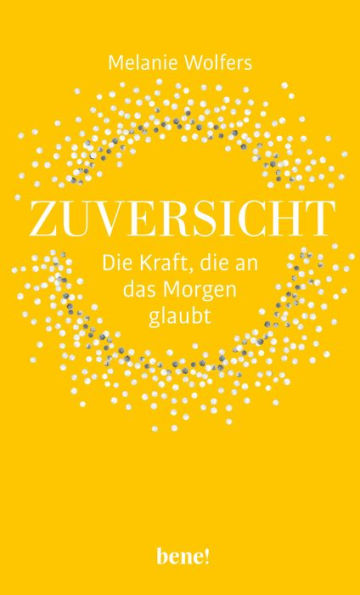 Zuversicht - Die Kraft, die an das Morgen glaubt: Die Kraft der Zuversicht