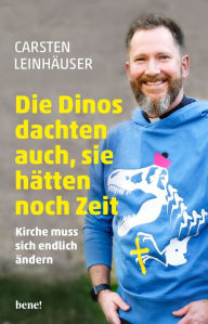 Title: Die Dinos dachten auch, sie hätten noch Zeit: Kirche muss sich endlich ändern, Author: Carsten Leinhäuser