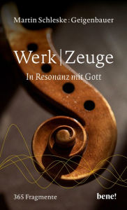 Title: WerkZeuge: In Resonanz mit Gott 365 Fragmente, Author: Martin Schleske