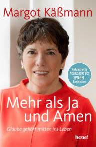 Title: Mehr als Ja und Amen: Glaube gehört mitten ins Leben, Author: Margot Käßmann