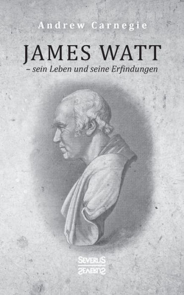 James Watt - sein Leben und seine Erfindungen: Eine Biografie aus dem Englischen übersetzt