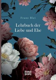 Title: Lehrbuch der Liebe und Ehe, Author: Franz Blei