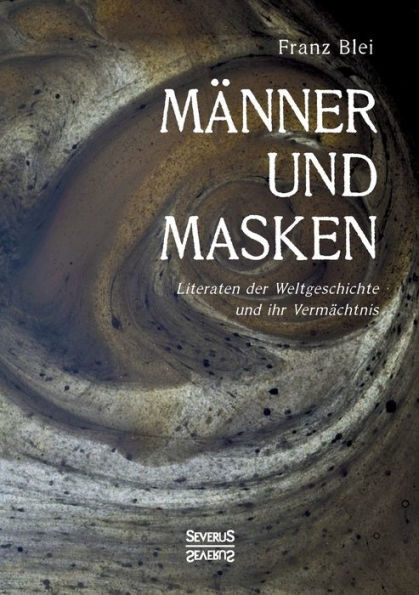 Mï¿½nner und Masken: Literaten der Weltgeschichte und ihr Vermï¿½chtnis