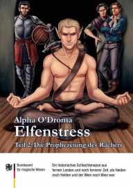 Title: Elfenstress 2 - Die Prophezeiung des Rächers: Ein historisches Schlachtenepos aus fernen Landen und noch fernerer Zeit, als Helden noch Helden und der Wein noch Wein war, Author: Alpha O'Droma