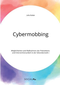 Title: Cybermobbing. Mï¿½glichkeiten und Maï¿½nahmen der Prï¿½ventions- und Interventionsarbeit in der Sekundarstufe I, Author: Julia Kobïn